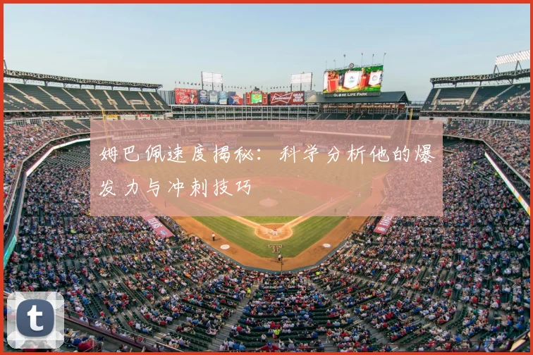 姆巴佩速度揭秘：科学分析他的爆发力与冲刺技巧