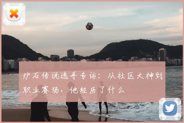 炉石传说选手专访：从社区大神到职业赛场，他经历了什么