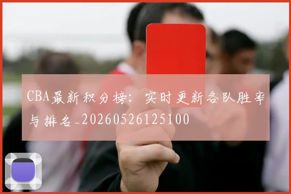 CBA最新积分榜：实时更新各队胜率与排名_20260526125100