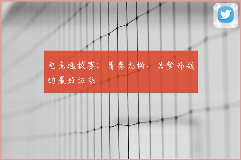 电竞选拔赛：青春无悔，为梦而战的最好证明