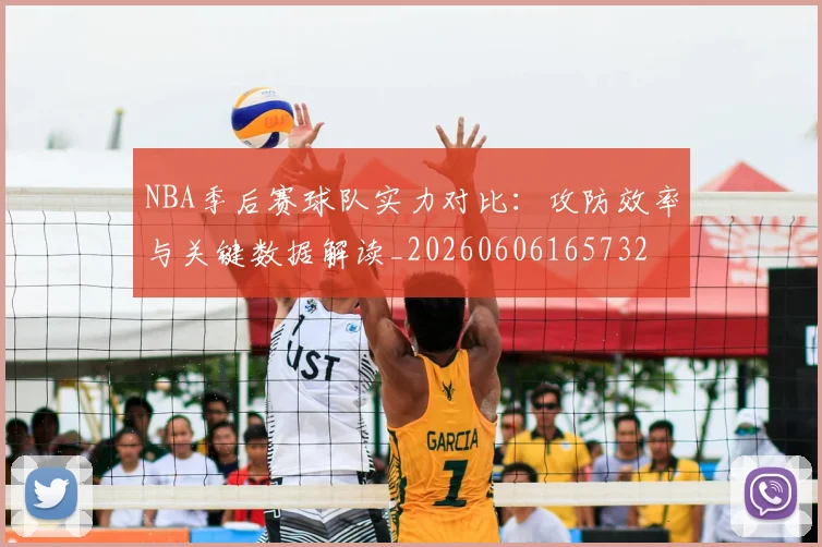 NBA季后赛球队实力对比:攻防效率与关键数据解读_20260606165732