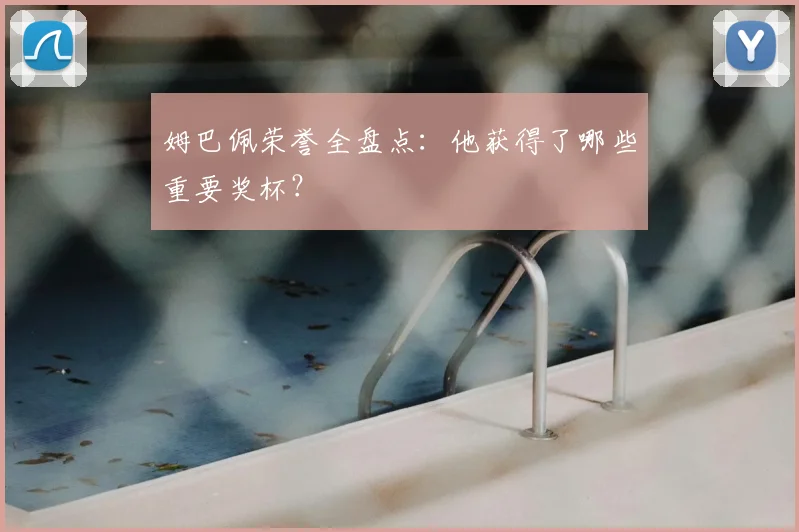 姆巴佩荣誉全盘点：他获得了哪些重要奖杯？