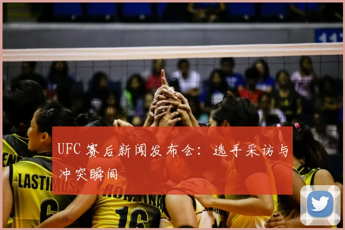 UFC 赛后新闻发布会:选手采访与冲突瞬间